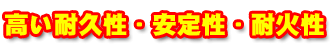 高い耐久性・安定性・耐火性